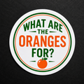 WHAT ARE THE ORANGES FOR? 🍊 Sticker